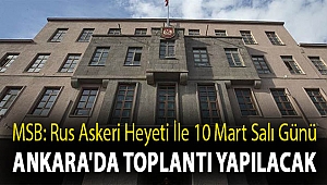 MSB: Rus askeri heyeti ile 10 Mart Salı günü Ankara'da toplantı yapılacak