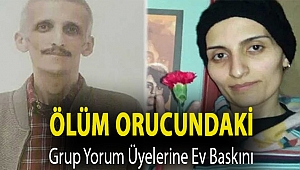 Ölüm orucundaki Grup Yorum üyelerine ev baskını