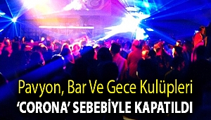Pavyon, bar ve gece kulüpleri ‘corona’ sebebiyle kapatıldı