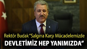 REKTÖR BUDAK “SALGINA KARŞI MÜCADELEMİZDE DEVLETİMİZ HEP YANIMIZDA”