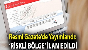 Resmi Gazete’de yayımlandı: ‘Riskli bölge’ ilan edildi