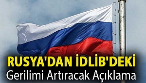 Rusya'dan İdlib'deki gerilimi artıracak açıklama