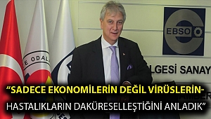 “SADECE EKONOMİLERİN DEĞİL VİRÜSLERİN-HASTALIKLARIN DA KÜRESELLEŞTİĞİNİ ANLADIK”