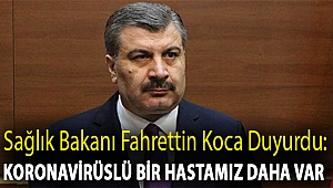 Sağlık Bakanı Fahrettin Koca duyurdu: Koronavirüslü bir hastamız daha var