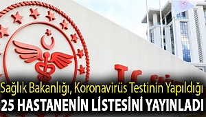 Sağlık Bakanlığı, koronavirüs testinin yapıldığı 25 hastanenin listesini yayınladı