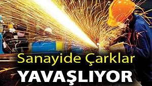 Sanayide çarklar yavaşlıyor