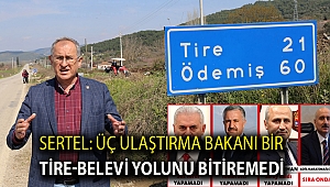 Sertel: Üç Ulaştırma Bakanı bir Tire-Belevi yolunu bitiremedi