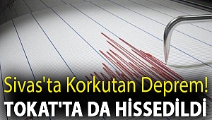 Sivas'ta korkutan deprem! Tokat'ta da hissedildi