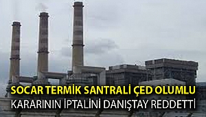 SOCAR Termik Santrali ÇED Olumlu Kararının İptalini Danıştay Reddetti