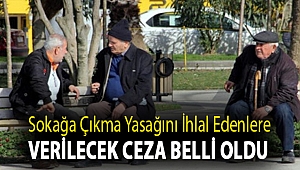 Sokağa çıkma yasağını ihlal edenlere verilecek ceza belli oldu
