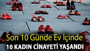 Son 10 günde ev içinde 10 kadın cinayeti yaşandı