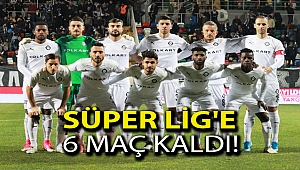 SÜPER LİG'E 6 MAÇ KALDI!