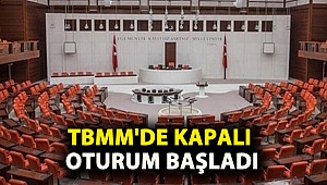 TBMM'DE KAPALI OTURUM BAŞLADI