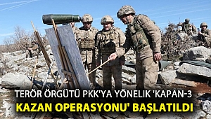 Terör örgütü PKK'ya yönelik 'Kapan-3 Kazan Operasyonu' başlatıldı