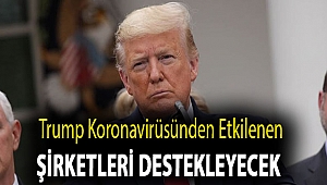 Trump koronavirüsünden etkilenen şirketleri destekleyecek