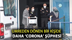 Umreden dönen bir kişide daha ‘corona’ şüphesi