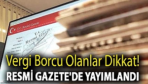Vergi borcu olanlar dikkat! Resmi Gazete'de yayımlandı