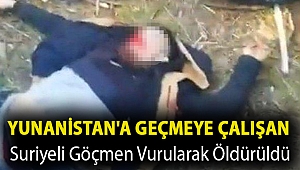 Yunanistan'a geçmeye çalışan Suriyeli göçmen vurularak öldürüldü