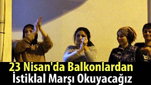 23 Nisan'da Balkonlardan İstiklal Marşı Okuyacağız