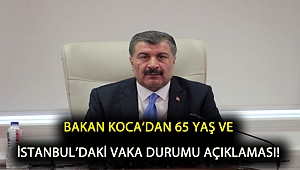Bakan Koca'dan 65 yaş ve İstanbul'daki vaka durumu açıklaması!