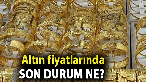 Altın fiyatlarında son durum ne?