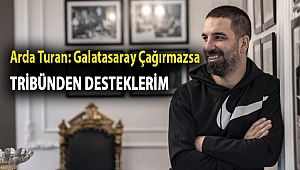 Arda Turan: Galatasaray çağırmazsa tribünden desteklerim