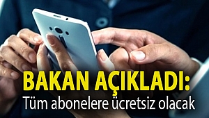Bakan açıkladı: Tüm abonelere ücretsiz olacak