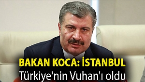 Bakan Koca: İstanbul Türkiye'nin Vuhan'ı oldu
