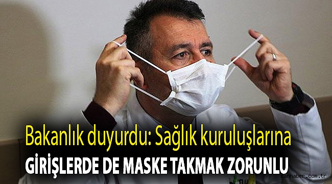 Bakanlık duyurdu: Sağlık kuruluşlarına girişlerde de maske takmak zorunlu