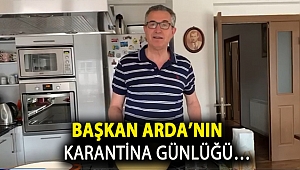 Başkan Arda'nın Karantina günlüğü…