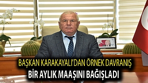 Başkan Karakayalı’dan örnek davranış Bir aylık maaşını bağışladı