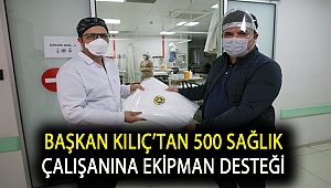 Başkan Kılıç’tan 500 sağlık çalışanına ekipman desteği