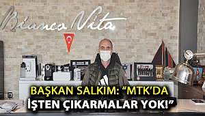 Başkan Salkım: “MTK’da işten çıkarmalar yok!”