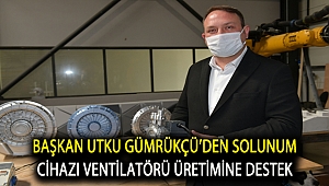 Başkan Utku Gümrükçü’den Solunum Cihazı Ventilatörü Üretimine Destek