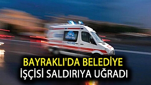 Bayraklı'da Belediye İşçisi Saldırıya Uğradı