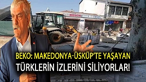Beko: Makedonya-Üsküp’te yaşayan Türklerin izlerini siliyorlar!