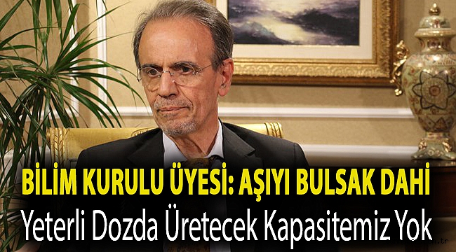 Bilim Kurulu Üyesi: Aşıyı bulsak dahi yeterli dozda üretecek kapasitemiz yok
