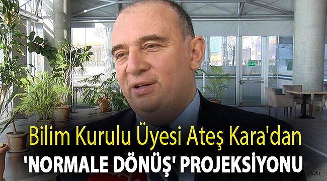 Bilim Kurulu Üyesi Ateş Kara'dan 'normale dönüş' projeksiyonu