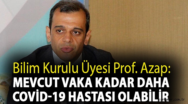 Bilim Kurulu Üyesi Prof. Azap:''Mevcut vaka kadar daha Covid-19 hastası olabilir''