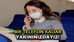 Bir telefon kadar yakınınızdayız!