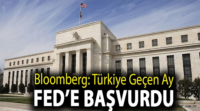 Bloomberg: Türkiye geçen ay FED’e başvurdu
