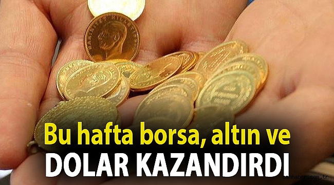Bu hafta borsa, altın ve dolar kazandırdı