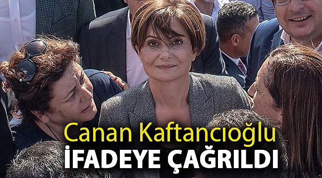 Canan Kaftancıoğlu ifadeye çağrıldı