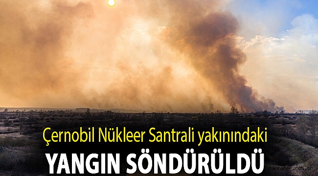 Çernobil Nükleer Santrali yakınındaki yangın söndürüldü