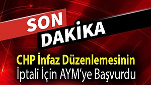 CHP 'af yasası' olarak bilinen infaz düzenlemesini Anayasa Mahkemesi'ne götürdü