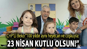 CHP'Beko:''100 yıldır aynı heyecan ve coşkuyla: 23 Nisan kutlu olsun!''