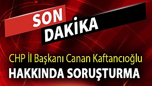 CHP İl Başkanı Canan Kaftancıoğlu hakkında soruşturma