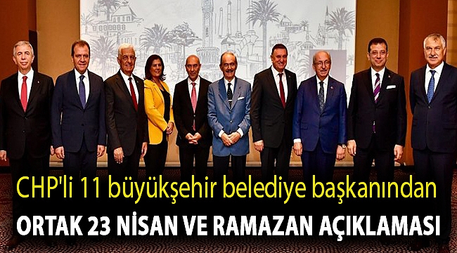 CHP'li 11 büyükşehir belediye başkanından ortak 23 Nisan ve Ramazan açıklaması