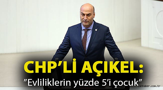 CHP’li Açıkel:''Evliliklerin yüzde 5’i çocuk''
