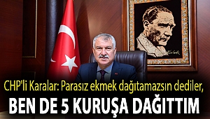 CHP'li Karalar: Parasız ekmek dağıtamazsın dediler, ben de 5 kuruşa dağıttım